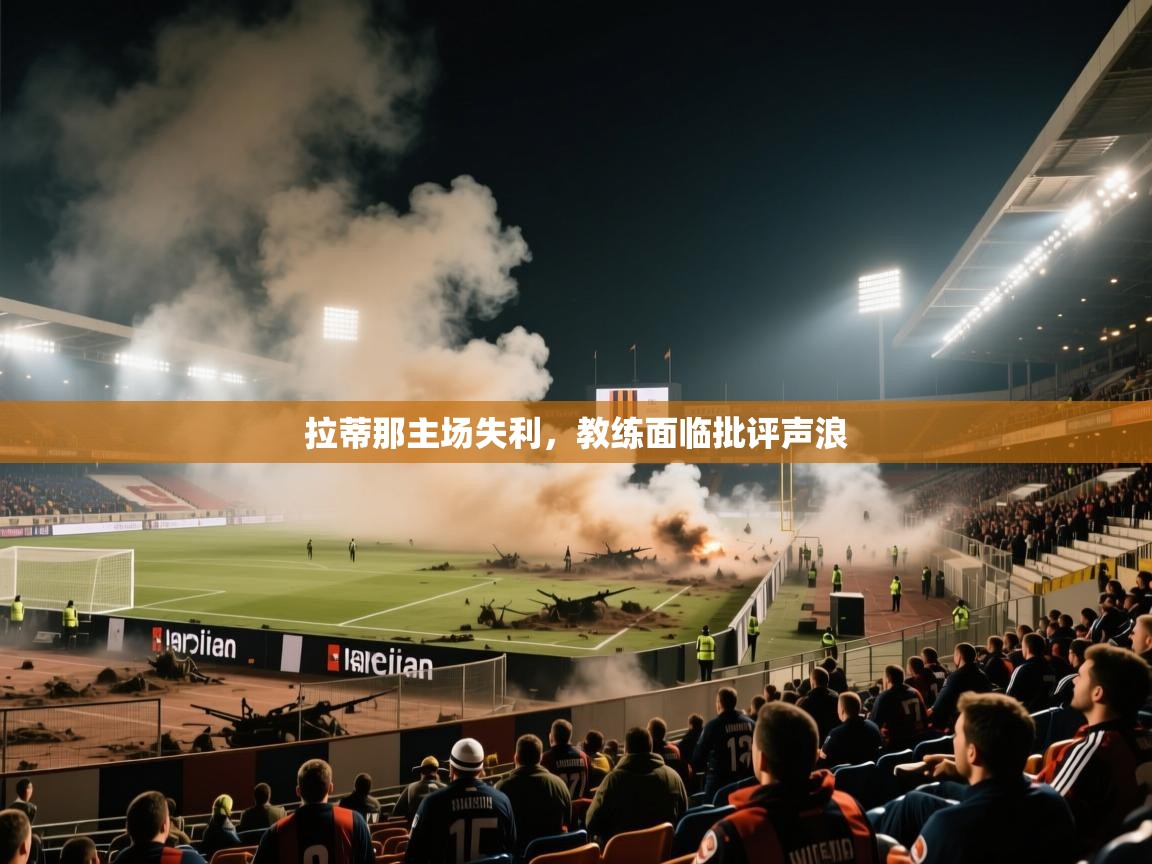 拉蒂那主场失利，教练面临批评声浪  第1张