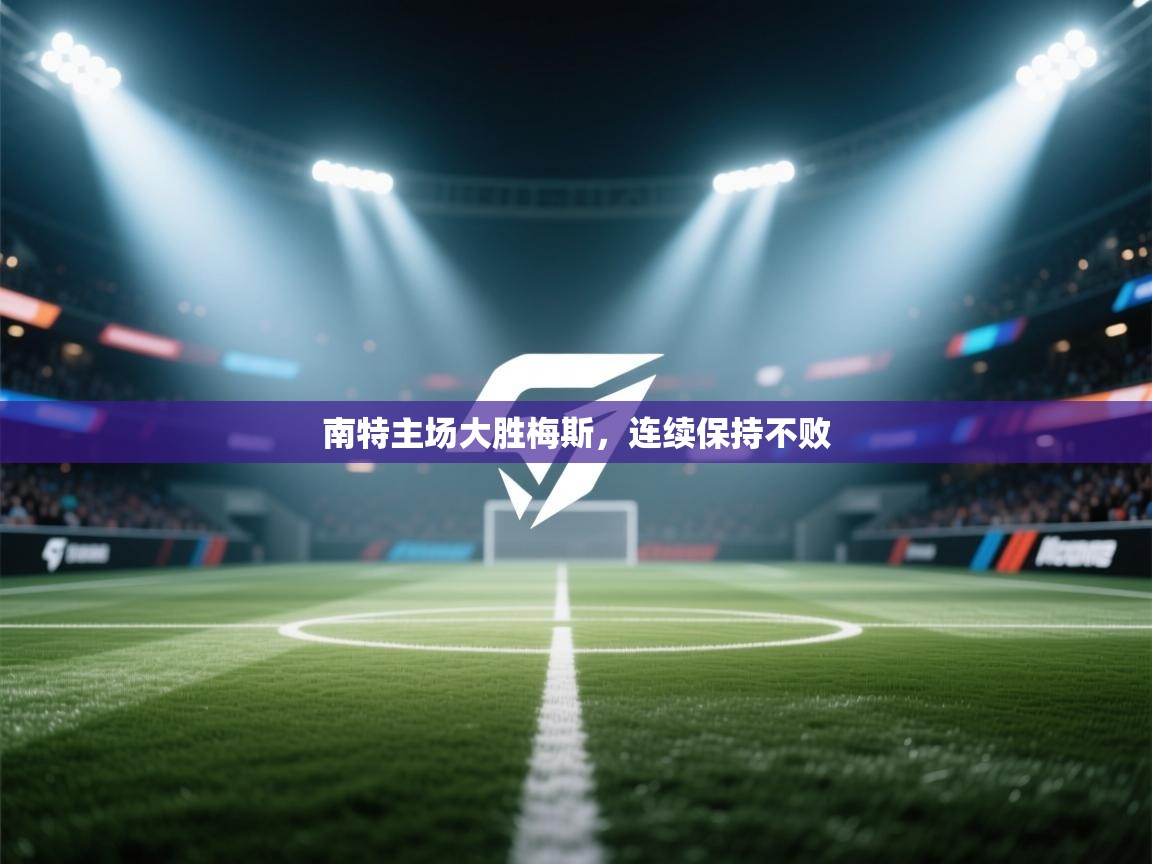 南特主场大胜梅斯，连续保持不败  第2张