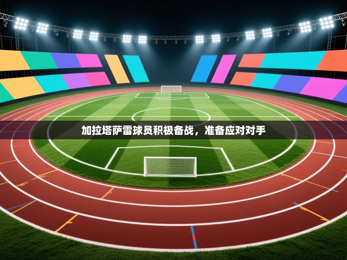 加拉塔萨雷球员积极备战，准备应对对手  第1张